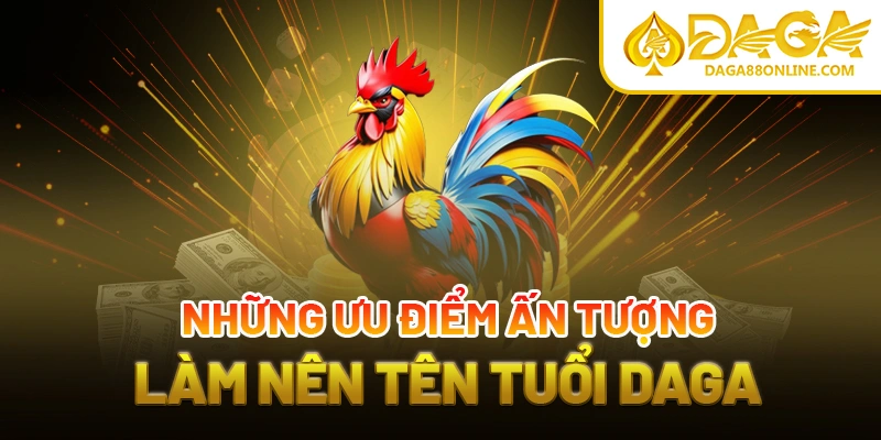 Những ưu điểm ấn tượng làm nên tên tuổi nhà cái Daga